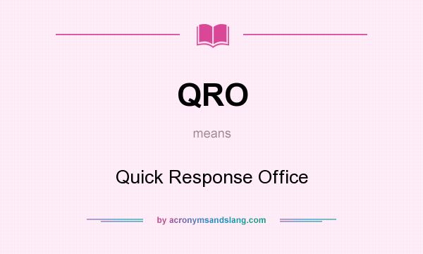 What does QRO mean? It stands for Quick Response Office