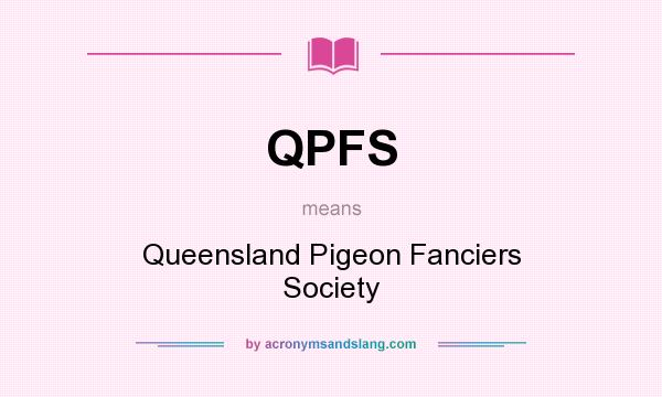What does QPFS mean? It stands for Queensland Pigeon Fanciers Society