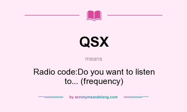 What does QSX mean? It stands for Radio code:Do you want to listen to... (frequency)