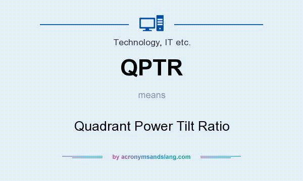 What does QPTR mean? It stands for Quadrant Power Tilt Ratio