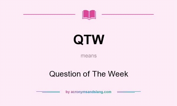 What does QTW mean? It stands for Question of The Week