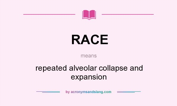 What does RACE mean? It stands for repeated alveolar collapse and expansion