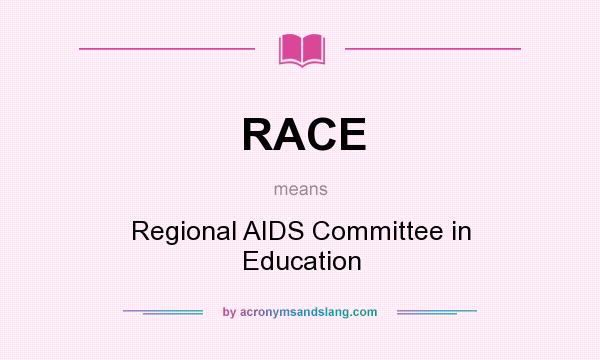 What does RACE mean? It stands for Regional AIDS Committee in Education