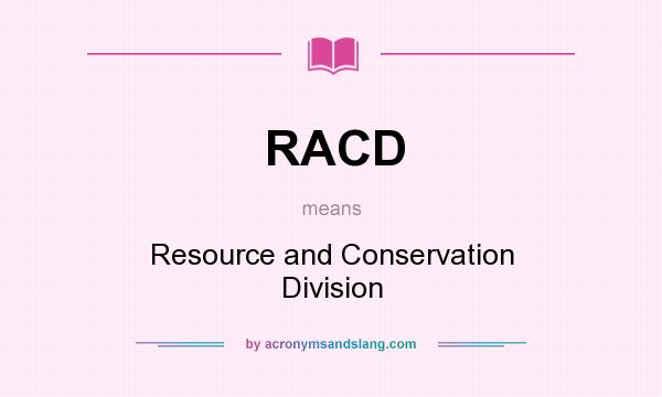 What does RACD mean? It stands for Resource and Conservation Division