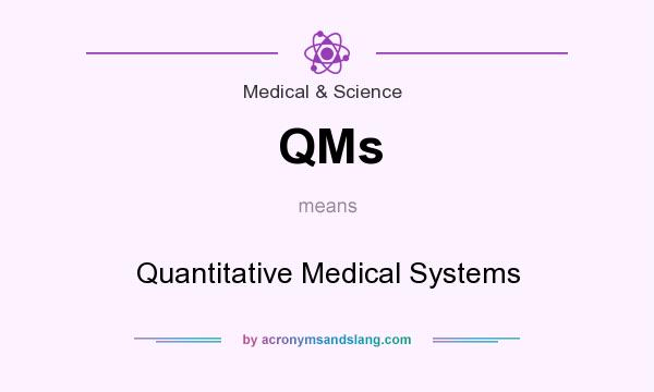 What does QMs mean? It stands for Quantitative Medical Systems