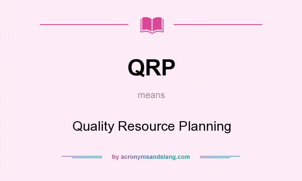 What does QRP mean? It stands for Quality Resource Planning