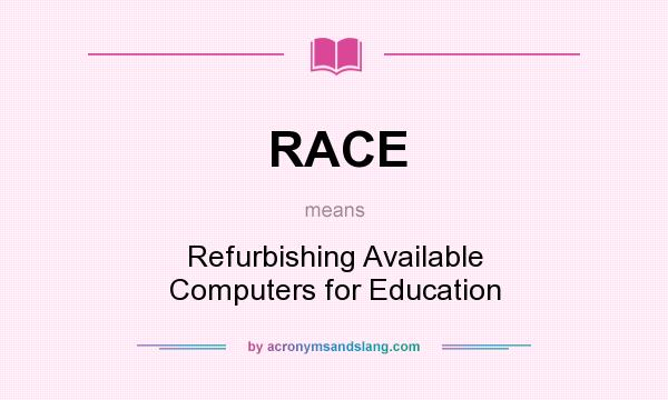 What does RACE mean? It stands for Refurbishing Available Computers for Education