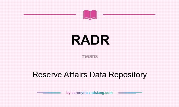 What does RADR mean? It stands for Reserve Affairs Data Repository
