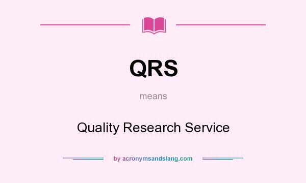 What does QRS mean? It stands for Quality Research Service