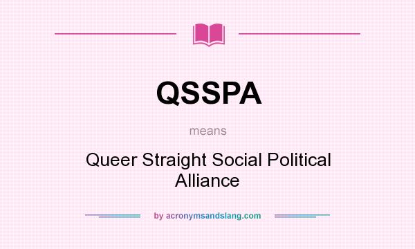 What does QSSPA mean? It stands for Queer Straight Social Political Alliance