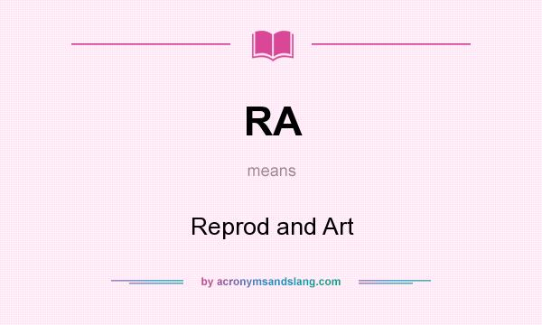 What does RA mean? It stands for Reprod and Art