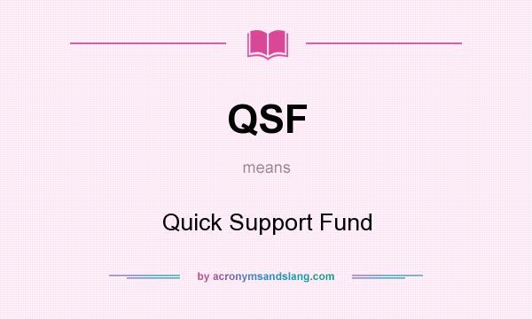 What does QSF mean? It stands for Quick Support Fund