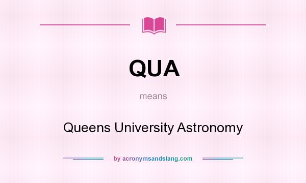 What does QUA mean? It stands for Queens University Astronomy