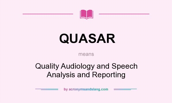 What does QUASAR mean? It stands for Quality Audiology and Speech Analysis and Reporting
