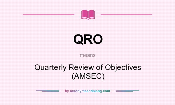 What does QRO mean? It stands for Quarterly Review of Objectives (AMSEC)