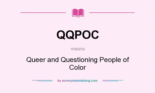 What does QQPOC mean? It stands for Queer and Questioning People of Color