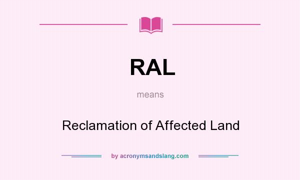 What does RAL mean? It stands for Reclamation of Affected Land