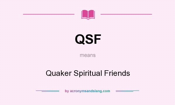 What does QSF mean? It stands for Quaker Spiritual Friends
