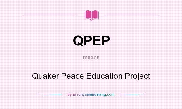 What does QPEP mean? It stands for Quaker Peace Education Project