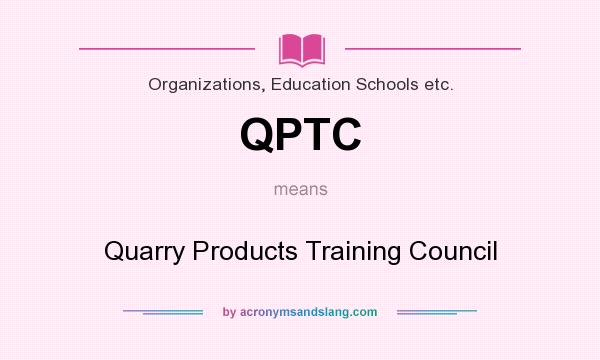 What does QPTC mean? It stands for Quarry Products Training Council