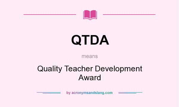 What does QTDA mean? It stands for Quality Teacher Development Award
