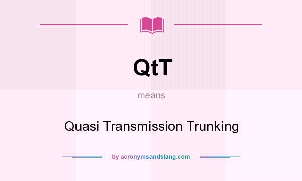 What does QtT mean? It stands for Quasi Transmission Trunking