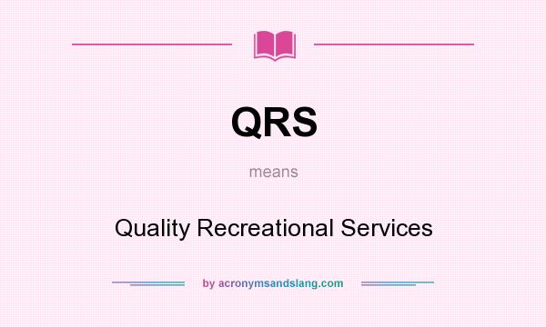 What does QRS mean? It stands for Quality Recreational Services