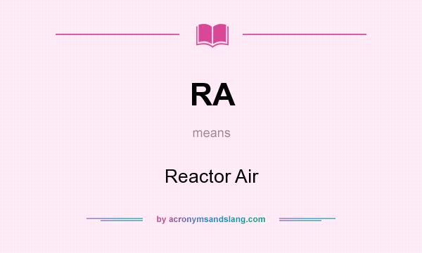 What does RA mean? It stands for Reactor Air