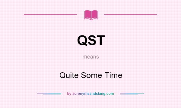 What does QST mean? It stands for Quite Some Time
