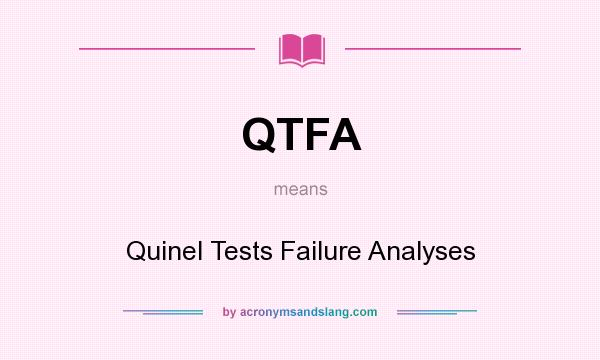 What does QTFA mean? It stands for Quinel Tests Failure Analyses
