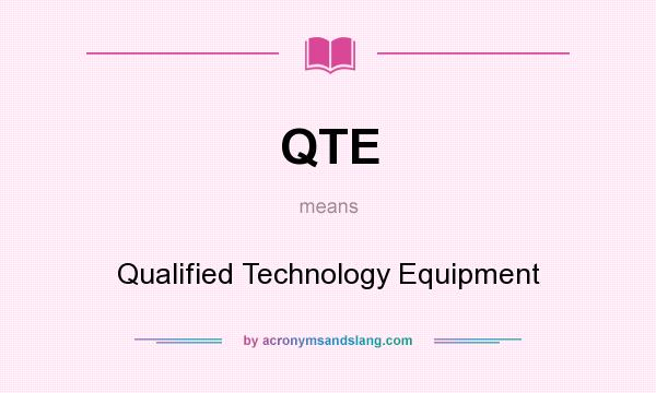 What does QTE mean? It stands for Qualified Technology Equipment