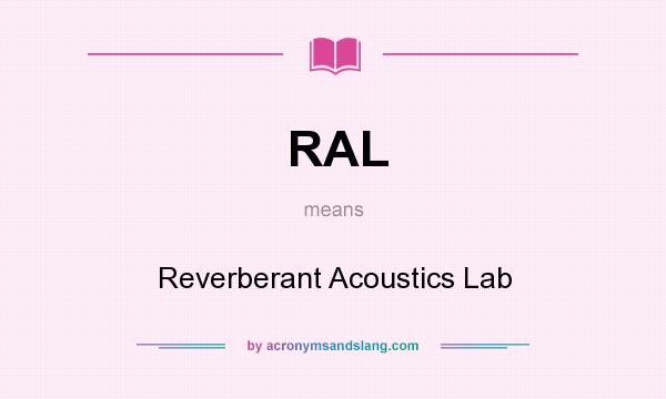 What does RAL mean? It stands for Reverberant Acoustics Lab