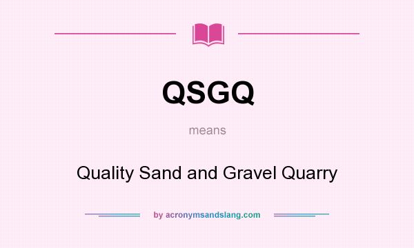 What does QSGQ mean? It stands for Quality Sand and Gravel Quarry