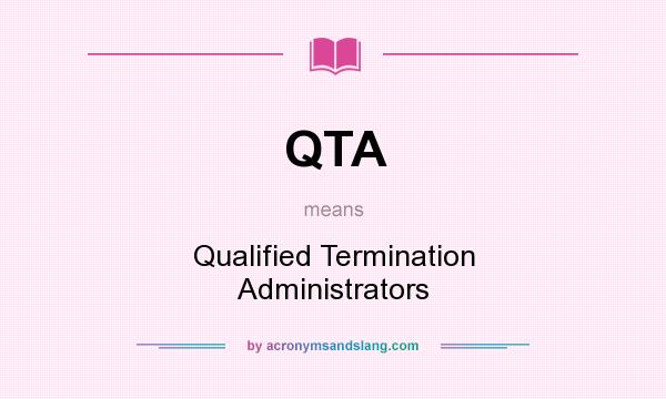 What does QTA mean? It stands for Qualified Termination Administrators