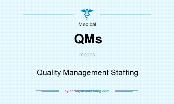 What does QMs mean? It stands for Quality Management Staffing