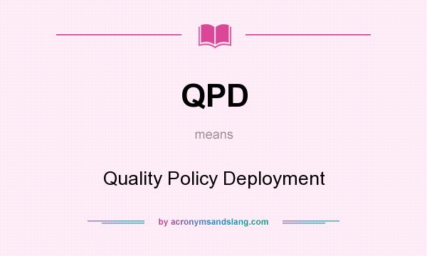 What does QPD mean? It stands for Quality Policy Deployment