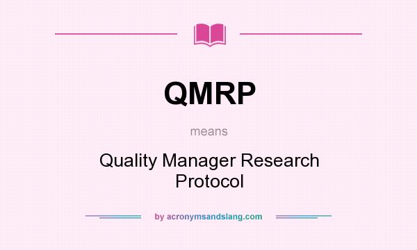 What does QMRP mean? It stands for Quality Manager Research Protocol