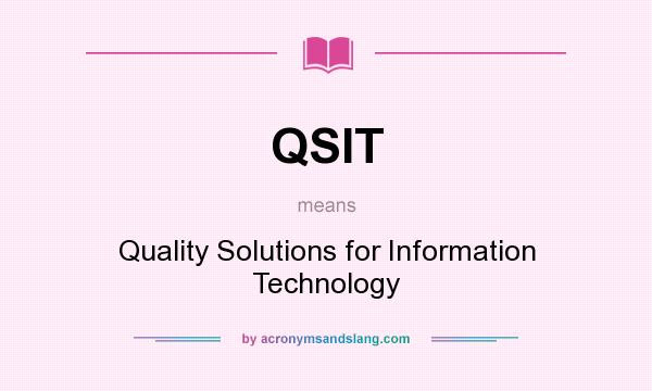 What does QSIT mean? It stands for Quality Solutions for Information Technology