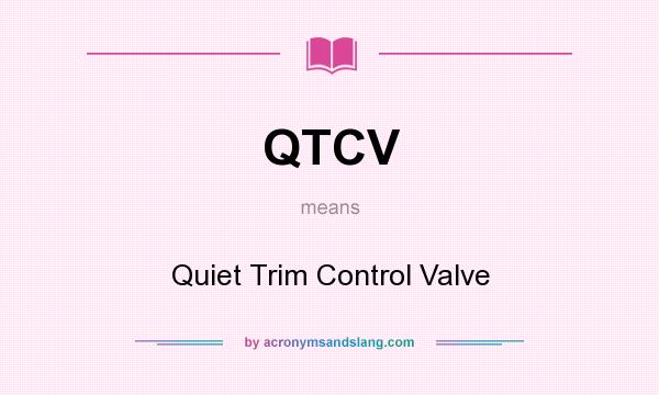What does QTCV mean? It stands for Quiet Trim Control Valve
