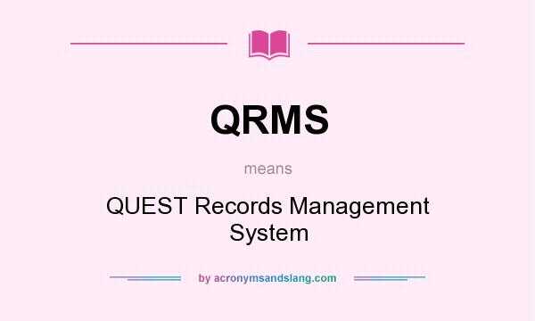 What does QRMS mean? It stands for QUEST Records Management System