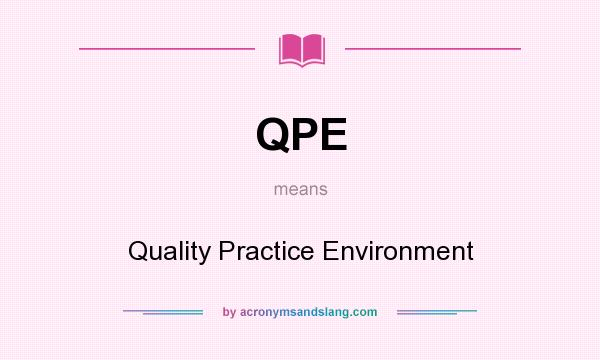 What does QPE mean? It stands for Quality Practice Environment