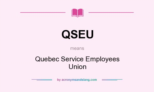 What does QSEU mean? It stands for Quebec Service Employees Union