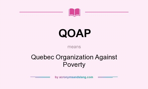 What does QOAP mean? It stands for Quebec Organization Against Poverty