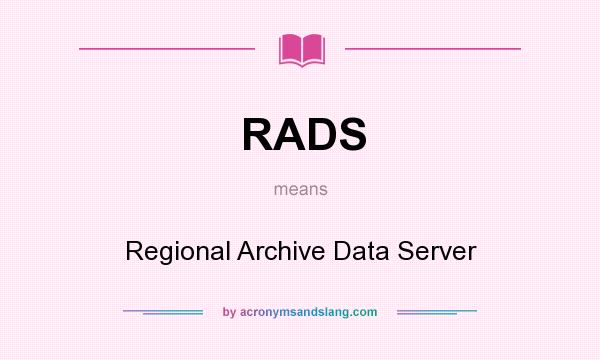 What does RADS mean? It stands for Regional Archive Data Server