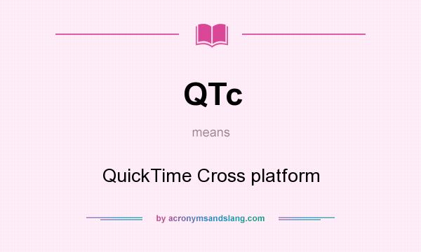 What does QTc mean? It stands for QuickTime Cross platform