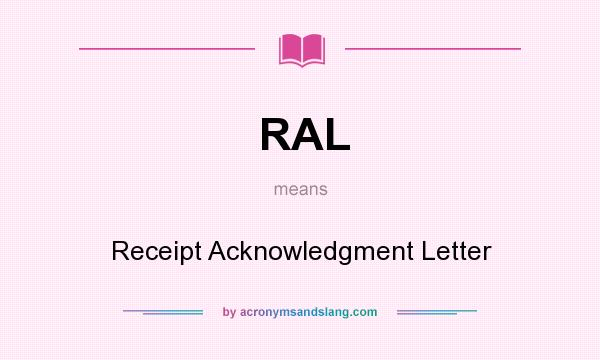 What does RAL mean? It stands for Receipt Acknowledgment Letter