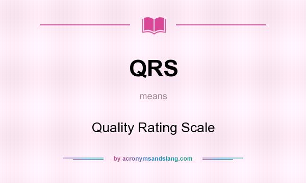 What does QRS mean? It stands for Quality Rating Scale
