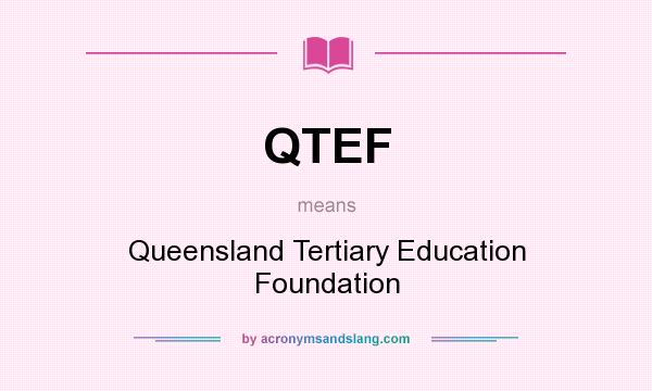 What does QTEF mean? It stands for Queensland Tertiary Education Foundation