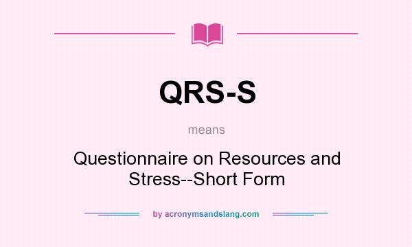 What does QRS-S mean? It stands for Questionnaire on Resources and Stress--Short Form