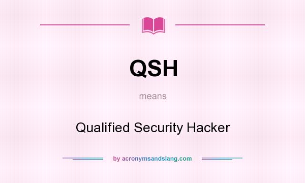 What does QSH mean? It stands for Qualified Security Hacker